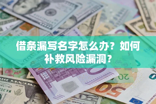 济南借条漏写名字怎么办？如何补救风险漏洞？