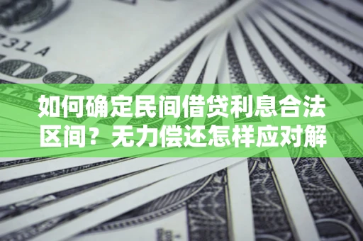 济南如何确定民间借贷利息合法区间？无力偿还怎样应对解决法门？