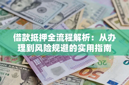 济南借款抵押全流程解析：从办理到风险规避的实用指南