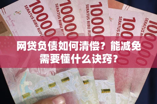 济南网贷负债如何清偿？能减免需要懂什么诀窍？