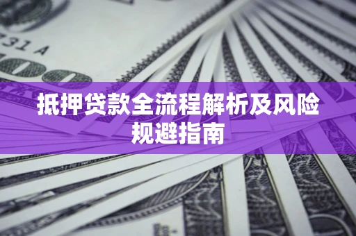 济南抵押贷款全流程解析及风险规避指南