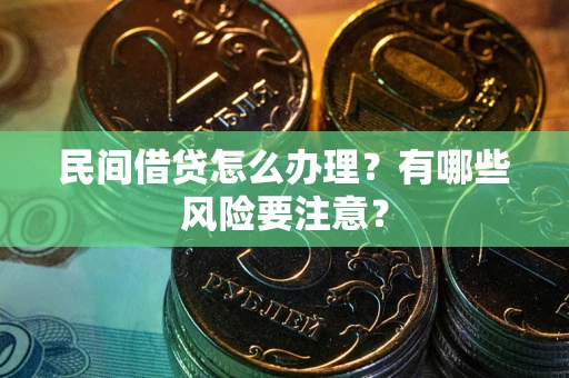 济南民间借贷怎么办理？有哪些风险要注意？